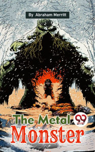 Title: The Metal Monster, Author: Abraham Merritt