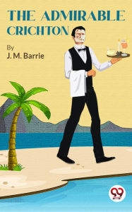 Title: The Admirable Crichton, Author: J. M. Barrie