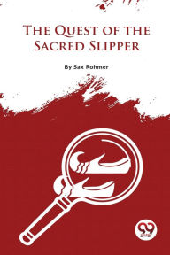 Title: The Quest Of The Sacred Slipper, Author: Sax Rohmer