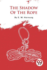 Title: The Shadow Of The Rope, Author: E W Hornung