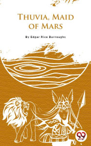 Title: Thuvia, Maid Of Mars, Author: Edgar Rice Burroughs