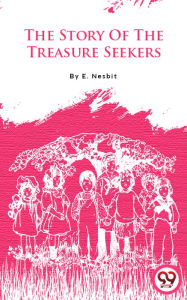 Title: The Story Of The Treasure Seekers, Author: E. Nesbit