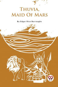 Title: Thuvia, Maid Of Mars, Author: Edgar Rice Burroughs