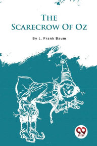 Title: The Scarecrow Of Oz, Author: L. Frank Baum