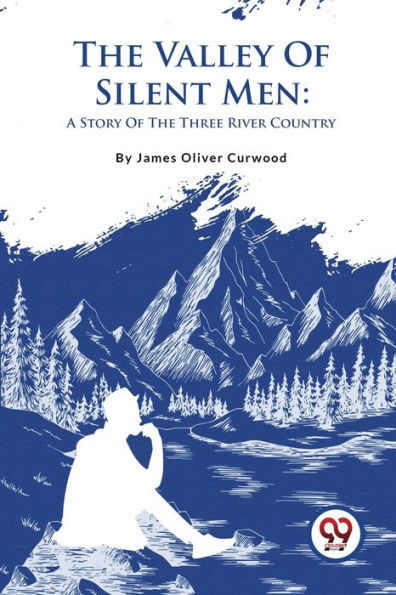 The Valley Of Silent Men: A Story Three River Country