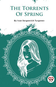 Title: The Torrents Of Spring, Author: Ivan Sergeevich Turgenev