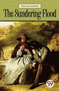 Title: The Sundering Flood, Author: William Morris