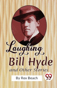 Title: Laughing Bill Hyde and Other Stories, Author: Rex Beach