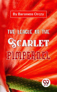 Title: The League Of The Scarlet Pimpernel, Author: Baroness Orczy