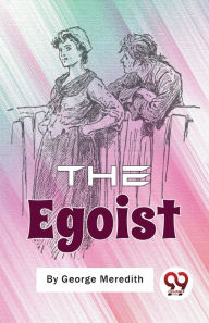 Title: The Egoist: A Comedy in Narrative, Author: George Meredith