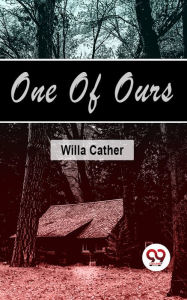 Title: One Of Ours, Author: Willa Cather