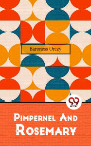 Title: Pimpernel And Rosemary, Author: Baroness Orczy