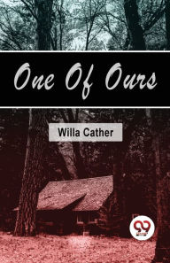 Title: One Of Ours, Author: Willa Cather