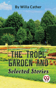 Title: The Troll Garden And Selected Stories, Author: Willa Cather