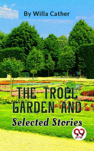 Title: The Troll Garden And Selected Stories, Author: Willa Cather