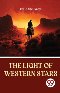 Title: The Light Of Western Stars, Author: Zane Grey