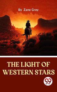 Title: The Light Of Western Stars, Author: Zane Grey