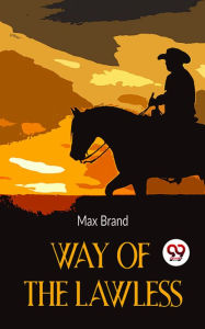 Title: Way Of The Lawless, Author: Max Brand