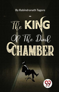 Title: The King Of The Dark Chamber, Author: Rabindranath Tagore