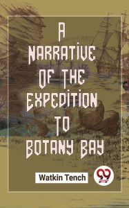 Title: A Narrative Of The Expedition To Botany Bay, Author: Watkin Tench