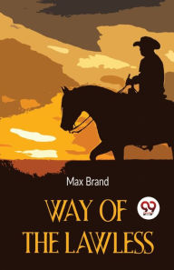 Title: Way Of The Lawless, Author: Max Brand