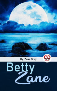 Title: Betty Zane, Author: Zane Grey