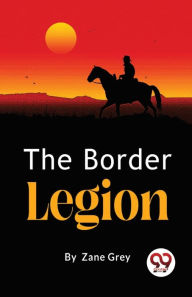 Title: The Border Legion, Author: Zane Grey