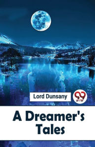 Title: A Dreamer'S Tales, Author: Lord Dunsany