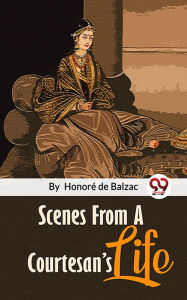 Title: Scenes From A Courtesan'S Life, Author: Honore de Balzac