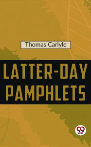 Title: Latter-Day Pamphlets, Author: Thomas Carlyle