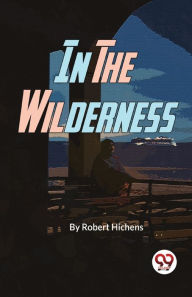 Title: In The Wilderness, Author: Robert Hichens
