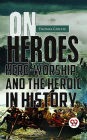 On Heroes, Hero-Worship, And The Heroic In History