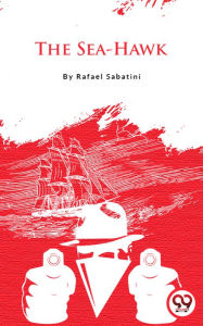 Title: The Sea-Hawk, Author: Rafael Sabatini