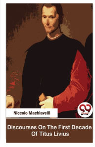 Title: Discourses On The First Decade Of Titus Livius, Author: Niccolò Machiavelli