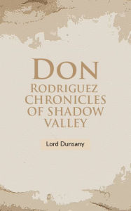 Title: Don Rodriguez Chronicles Of Shadow Valley, Author: Lord Dunsany