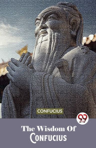 Title: The Wisdom Of Confucius, Author: Confucius