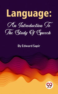 Title: Language: An Introduction To The Study Of Speech, Author: Edward Sapir