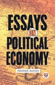 Title: Essays on Political Economy, Author: Frederic Bastiat