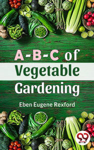 Title: A-B-C Of Vegetable Gardening, Author: Eben Eugene Rexford