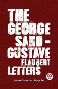 Title: The George Sand-Gustave Flaubert Letters, Author: George Sand