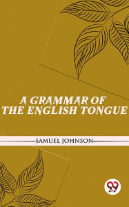 Title: A Grammar Of The English Tongue, Author: Samuel Johnson