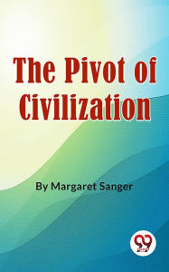 Title: The Pivot Of Civilization, Author: Margaret Sanger