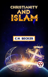 Title: Christianity And Islam, Author: C. H. Becker