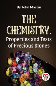 Title: The Chemistry, Properties And Tests Of Precious Stones, Author: John Mastin