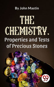 Title: The Chemistry, Properties And Tests Of Precious Stones, Author: John Mastin