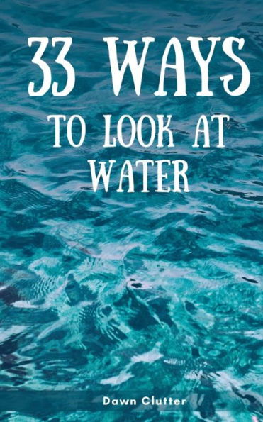 33 Ways to Look at Water