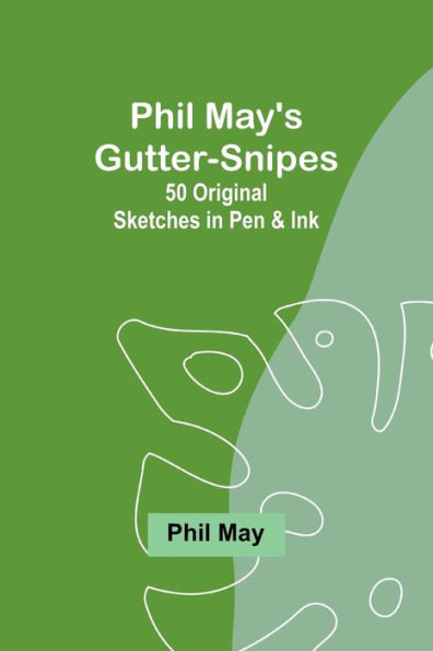 Phil May's Gutter-Snipes: 50 Original Sketches in Pen & Ink