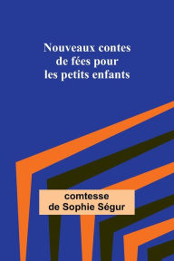 Title: Nouveaux contes de fées pour les petits enfants, Author: comtesse de Ségur