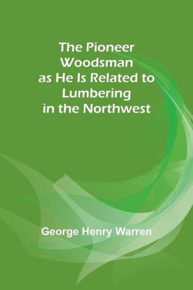 the Pioneer Woodsman as He Is Related to Lumbering Northwest