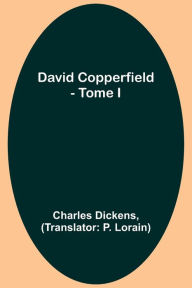 Title: David Copperfield - Tome I, Author: Charles Dickens